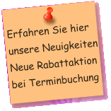 Erfahren Sie hier unsere Neuigkeiten Neue Rabattaktion bei Terminbuchung